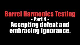 Barrel Harmonics Testing – Part 4