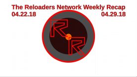 The Reloaders Network Weekly Recap 04.22.18-04.29.18