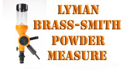 A Look at the Lyman Brass Smith powder measure – Detailed!  Pros and Cons.