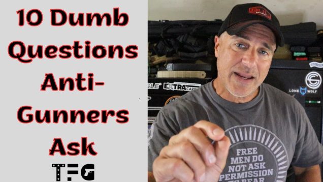 10 DUMB Questions Anti-Gunners Ask – TheFirearmGuy